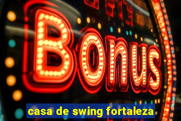 casa de swing fortaleza